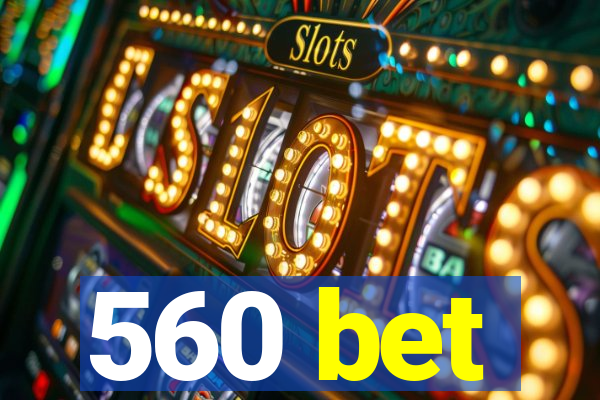 560 bet